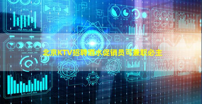 北京KTV招聘酒水促销员可兼职必主